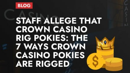 Staff Allege that Crown Casino Rig Pokies: The 7 Ways Crown Casino Pokies Are Rigged